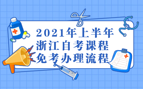 2021年上半年浙江自学考试课程免考办理流程